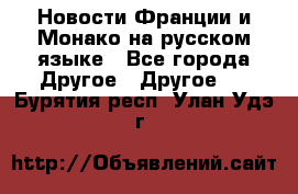 Новости Франции и Монако на русском языке - Все города Другое » Другое   . Бурятия респ.,Улан-Удэ г.